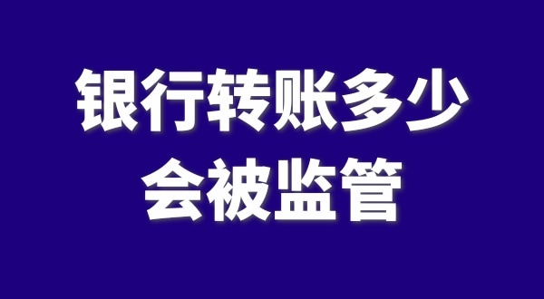 現(xiàn)在公轉(zhuǎn)私、私對私轉(zhuǎn)賬多少會被監(jiān)管？如何防止銀行基本戶被監(jiān)管？
