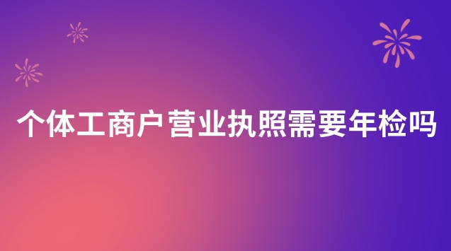 個(gè)體工商戶營(yíng)業(yè)執(zhí)照年檢還需要嗎(個(gè)體營(yíng)業(yè)執(zhí)照年檢過期了怎么辦)