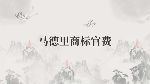 馬德里商標(biāo)費用怎么算(馬德里商標(biāo)費用明細)