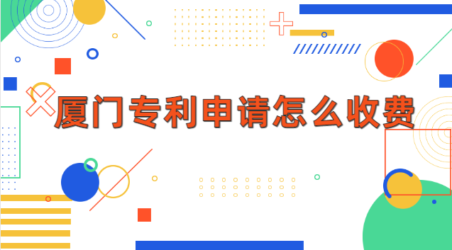 廈門(mén)專利申請(qǐng)公司收費(fèi)(廈門(mén)專利申請(qǐng)需要什么條件)