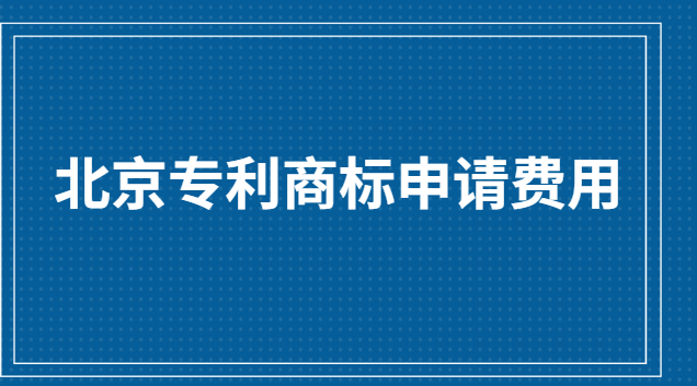 北京商標(biāo)專利申請費用(專利商標(biāo)申請機構(gòu)價格表)