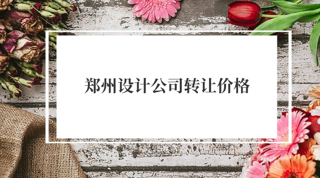 鄭州設(shè)計公司轉(zhuǎn)讓價格